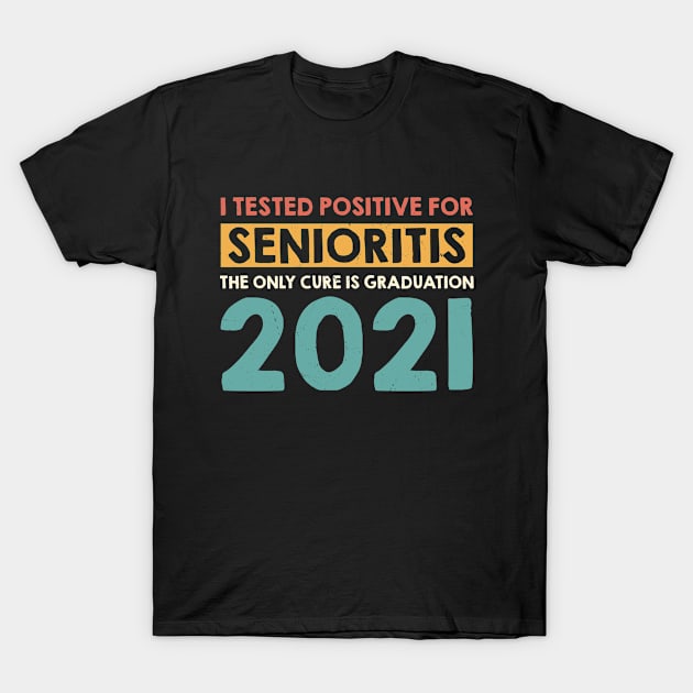 I Tested Positive for Senioritis The Only Cure Is Graduation 2021 T-Shirt by dznbx